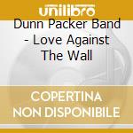 Dunn Packer Band - Love Against The Wall cd