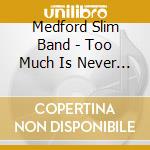 Medford Slim Band - Too Much Is Never Enough cd
