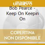 Bob Pearce - Keep On Keepin On cd