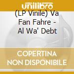 (LP Vinile) Va Fan Fahre - Al Wa' Debt vinile