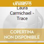 Laura Carmichael - Trace cd musicale di Laura Carmichael
