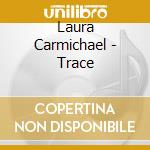 Laura Carmichael - Trace cd