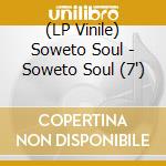 (LP Vinile) Soweto Soul - Soweto Soul  (7') vinile
