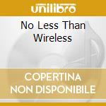 No Less Than Wireless cd