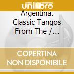 Argentina. Classic Tangos From The / Various cd