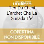 Ten Da Chent L'archet Che La Sunada L'e' cd musicale di LA CIAPA RUSA
