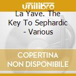 La Yave. The Key To Sephardic - Various cd