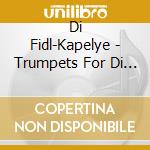 Di Fidl-Kapelye - Trumpets For Di Fidl-Kapelye cd