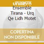 Ensemble Tirana - Urq Qe Lidh Motet cd