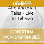 Afro Anatolian Tales - Live In Teheran cd