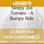 Sleepy Joe Tomato - A Bumpy Ride cd musicale di Sleepy Joe Tomato