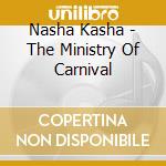 Nasha Kasha - The Ministry Of Carnival cd musicale di Nasha Kasha