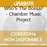 Who'S The Bossa? - Chamber Music Project cd