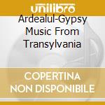 Ardealul-Gypsy Music From Transylvania cd musicale di Terminal Video