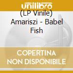 (LP Vinile) Amariszi - Babel Fish lp vinile di Amariszi