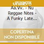 Aa.Vv. - Nu Reggae Nites - A Funky Late Nite Mix Of Reggae Dub Cuts (2 Cd) cd