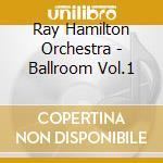 Ray Hamilton Orchestra - Ballroom Vol.1 cd musicale
