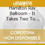 Hamilton Ray Ballroom - It Takes Two To Tango cd musicale