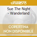 Sue The Night - Wanderland cd musicale di Sue The Night