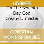 On The Seventh Day God Created...master cd