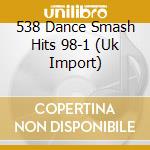 538 Dance Smash Hits 98-1 (Uk Import) cd musicale di Various