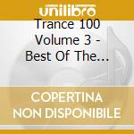 Trance 100 Volume 3 - Best Of The Best cd musicale di Trance  100  Volume 3