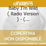 Baby I'm Wild ( Radio Version ) - ( Dance Version ) - ( Low Energy Version ) - ( Power Mix ) cd