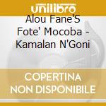 Alou Fane'S Fote' Mocoba - Kamalan N'Goni cd