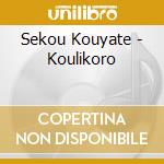 Sekou Kouyate - Koulikoro cd musicale di Sekou Kouyate