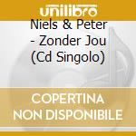 Niels & Peter - Zonder Jou (Cd Singolo) cd