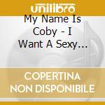My Name Is Coby - I Want A Sexy Millionaire (Cd Singolo) cd