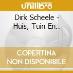Dirk Scheele - Huis, Tuin En.. cd musicale di Dirk Scheele