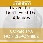 Travers Pat - Don'T Feed The Alligators cd