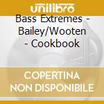 Bass Extremes - Bailey/Wooten - Cookbook cd musicale di Extremes Bass