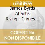 James Byrds Atlantis Rising - Crimes Of Virtuosity cd musicale di BYRD JAMES