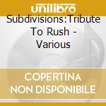 Subdivisions:Tribute To Rush - Various cd