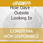Hole Dave - Outside Looking In cd