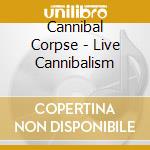 Cannibal Corpse - Live Cannibalism cd musicale di Cannibal Corpse