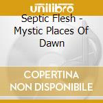 Septic Flesh - Mystic Places Of Dawn cd musicale di Septic Flesh