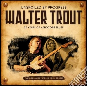 Walter Trout - Unspoiled By Progress cd musicale di Walter Trout