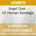 Angel Dust - Of Human Bondage cd musicale di Angel Dust