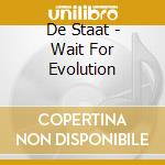De Staat - Wait For Evolution cd musicale di De Staat
