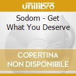 Sodom - Get What You Deserve cd musicale di Sodom