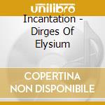 Incantation - Dirges Of Elysium cd musicale di Incantation