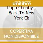 Popa Chubby - Back To New York Cit cd