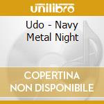 Udo - Navy Metal Night cd musicale di Udo