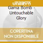 Gama Bomb - Untouchable Glory cd