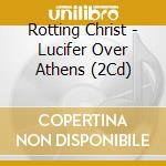 Rotting Christ - Lucifer Over Athens (2Cd) cd musicale di Rotting Christ