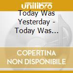 Today Was Yesterday - Today Was Yesterday cd