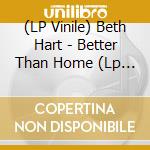 (LP Vinile) Beth Hart - Better Than Home (Lp 140 Gr.Transparent Vinyl) vinile